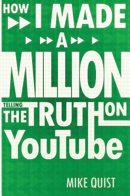 How I Made a Million Telling the Truth on Youtube by Quist, Mike