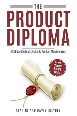 The Product Diploma: Breaking Into Product Management Out of College by Ni, Alan