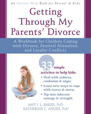 Getting Through My Parents' Divorce: A Workbook for Children Coping with Divorce, Parental Alienation, and Loyalty Conflicts by Baker, Amy J. L.