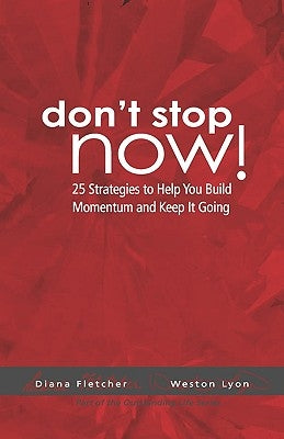Don't Stop Now!: 25 Strategies To Help You Build Momentum And Keep It Going by Fletcher, Diana