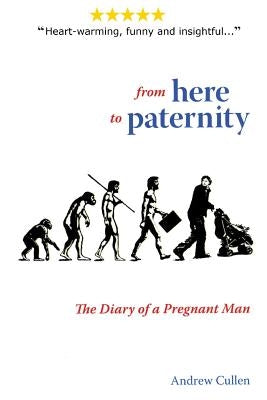 From Here To Paternity: The Diary of A Pregnant Man by Cullen, Andrew