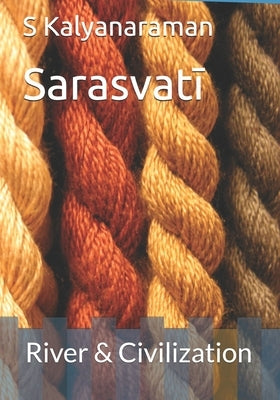 Sarasvatī: River & Civilization by Kalyanaraman, S.