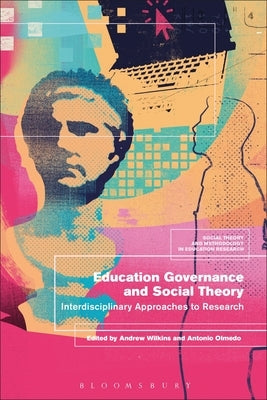 Education Governance and Social Theory: Interdisciplinary Approaches to Research by Wilkins, Andrew