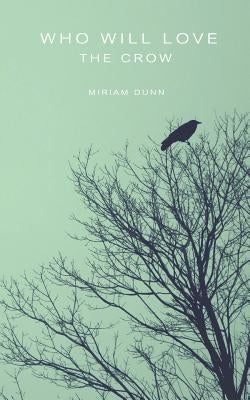 Who Will Love the Crow by Dunn, Miriam