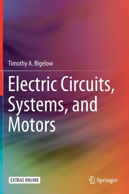 Electric Circuits, Systems, and Motors by Bigelow, Timothy A.