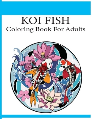 Koi Fish Coloring Book For Adults: An adult koi fish coloring book (Koi Fish Coloring Book) by Foysal, Farabi