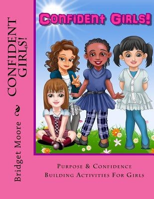 Confident Girls!: Confidence & Purpose Building Activities for Girls by Moore, Bridget