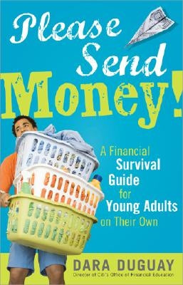 Please Send Money: A Financial Survival Guide for Young Adults on Their Own by Duguay, Dara