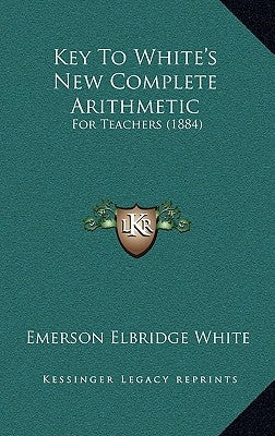 Key to White's New Complete Arithmetic: For Teachers (1884) by White, Emerson Elbridge