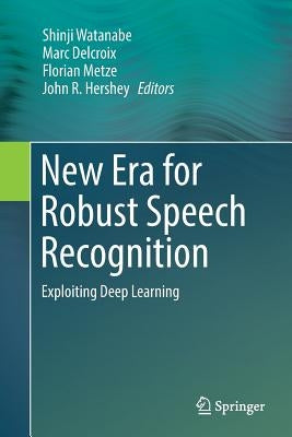 New Era for Robust Speech Recognition: Exploiting Deep Learning by Watanabe, Shinji