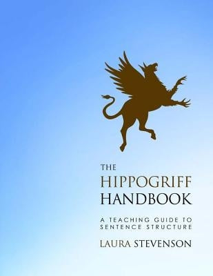 The Hippogriff Handbook: A Teaching Guide to Sentence Structure by Stevenson, Laura