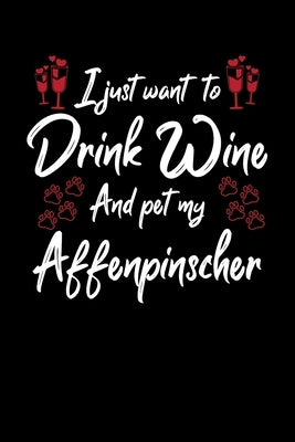 I Just Wanna Drink Wine And Pet My Affenpinscher by Designs, Hopeful