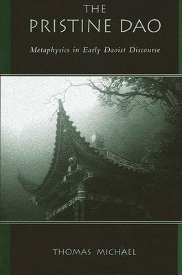 The Pristine DAO: Metaphysics in Early Daoist Discourse by Michael, Thomas