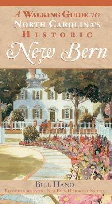 A Walking Guide to North Carolina's Historic New Bern by Hand, Bill
