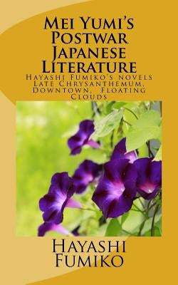 Mei Yumi's Postwar Japanese Literature: Hayashi Fumiko's novels, Late Chrysanthemum, Downtown, Floating Clouds by Yumi, Mei