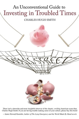 An Unconventional Guide to Investing in Troubled Times by Smith, Charles Hugh