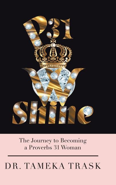 P31w Shine: The Journey to Becoming a Proverbs 31 Woman by Trask, Tameka