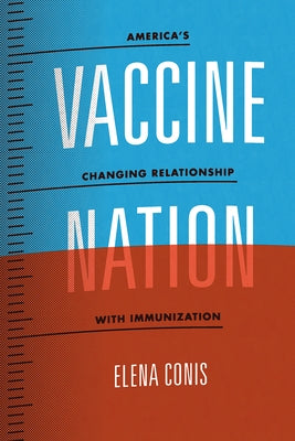 Vaccine Nation: America's Changing Relationship with Immunization by Conis, Elena