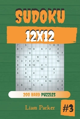 Sudoku 12x12 - 200 Hard Puzzles vol.3 by Parker, Liam