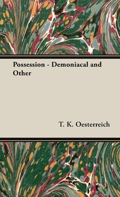 Possession - Demoniacal and Other by Oesterreich, T. K.