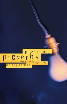 Piercing Proverbs: Wise Words for Today's Generation by Carlson, Melody