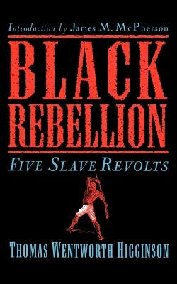 Black Rebellion: Five Slave Revolts by Higginson, Thomas Wentworth