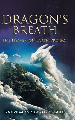 Dragon's Breath: The Heaven on Earth Project by Vidal, Ana