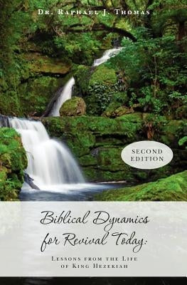 Biblical Dynamics for Revival Today: Lessons from the Life of King Hezekiah by Thomas, Raphael J.