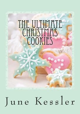 The Ultimate Christmas Cookies: Festive Cookies and Bars by Kessler, June M.