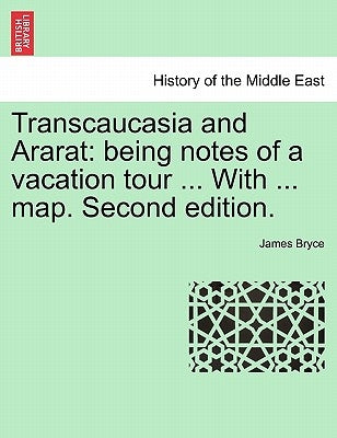Transcaucasia and Ararat: Being Notes of a Vacation Tour ... with ... Map. Second Edition. by Bryce, James
