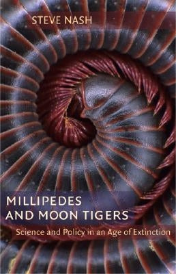 Millipedes and Moon Tigers: Science and Policy in an Age of Extinction by Nash, Stephen