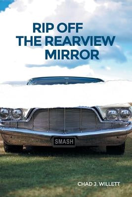 Rip Off the Rearview Mirror by Willett, Chad J.
