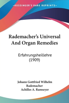 Rademacher's Universal And Organ Remedies: Erfahrungsheillehre (1909) by Rademacher, Johann Gottfried Wilhelm