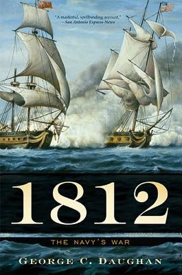 1812: The Navy's War by Daughan, George C.