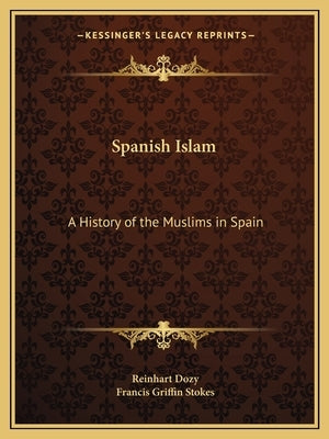 Spanish Islam: A History of the Muslims in Spain by Dozy, Reinhart