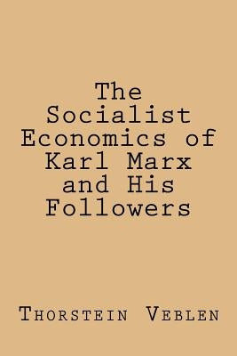 The Socialist Economics of Karl Marx and His Followers by Veblen, Thorstein