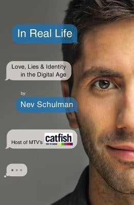 In Real Life: Love, Lies & Identity in the Digital Age by Schulman, Nev