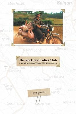 The Rock Jaw Ladies Club: ( A Memoir Of The OTHER Vietnam. The sick, crazy one ! ) by Baysden, E. T., Jr.