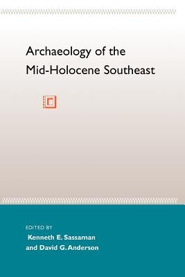 Archaeology of the Mid-Holocene Southeast by Sassaman, Kenneth E.