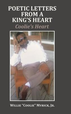 Poetic Letters from a King's Heart: Coolie's Heart by Myrick, Willie Coolie, Jr.