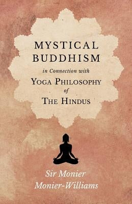 Mystical Buddhism; In Connection with Yoga Philosophy of The Hindus by Monier-Williams, Monier