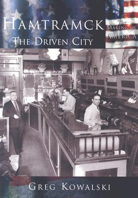 Hamtramck:: The Driven City by Kowalski, Greg
