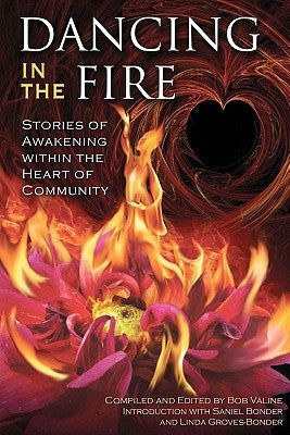 Dancing in the Fire: Stories of Awakening Within the Heart of Community by Valine, Bob