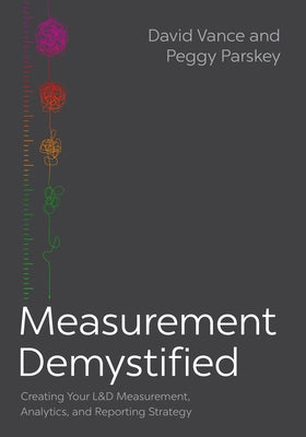 Measurement Demystified: Creating Your L&d Measurement, Analytics, and Reporting Strategy by Vance, Dave
