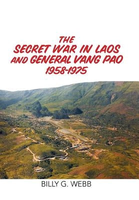 The Secret War in Laos and General Vang Pao 1958-1975 by Webb, Billy G.