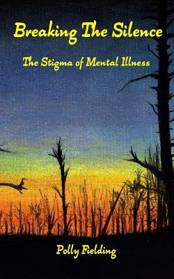 Breaking the Silence: The Stigma of Mental Illness by Fielding, Polly