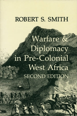 Warfare & Diplomacy in Pre-Colonial West Africa by Smith, Robert S.