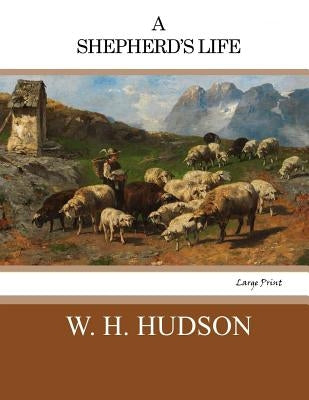 A Shepherd's Life: Large Print by Hudson, W. H.