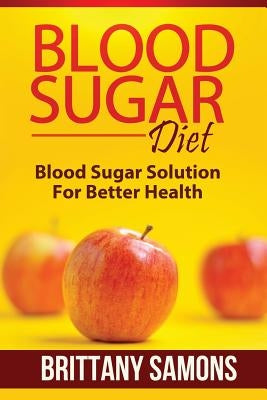 Blood Sugar Diet: Blood Sugar Solution for Better Health by Samons Brittany