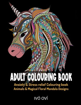 Adult Colouring Book: Anxiety & Stress Relief Colouring Book. Animals & Magical Floral Mandala Designs by Oví, IVÓ